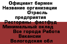 Официант-бармен › Название организации ­ VBGR › Отрасль предприятия ­ Рестораны, фастфуд › Минимальный оклад ­ 25 000 - Все города Работа » Вакансии   . Вологодская обл.